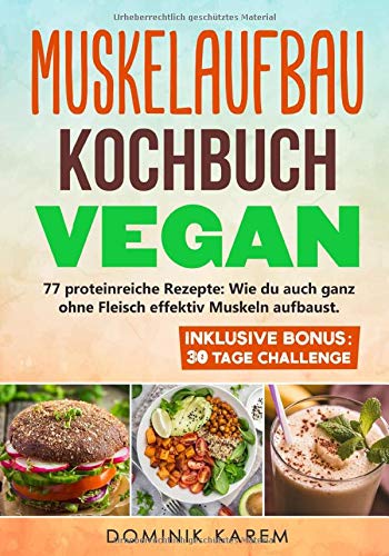 Muskelaufbau Kochbuch Vegan: 77 proteinreiche Rezepte: Wie du auch ganz ohne Fleisch effektiv Muskel Muskelaufbau Kochbuch Vegan: 77 proteinreiche Rezepte: Wie du auch ganz ohne Fleisch effektiv Muskel