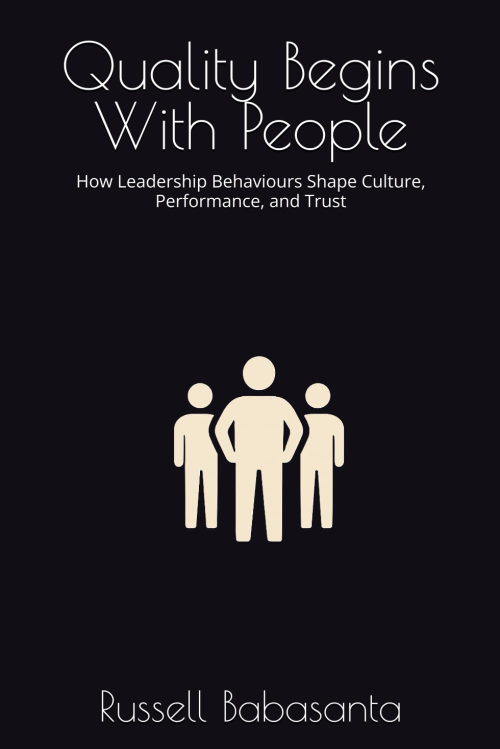Quality Begins With People: How Leadership Behaviours Shape Culture, Performance, and Trust