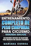 ENTRENAMIENTO COMPLETO De PESO CORPORAL PARA CICLISMO SEGUNDA EDICION: LAS MEJORES RUTINAS DE CALISTENIA PARA VOLVERTE Un CICLISTA INCREIBLE