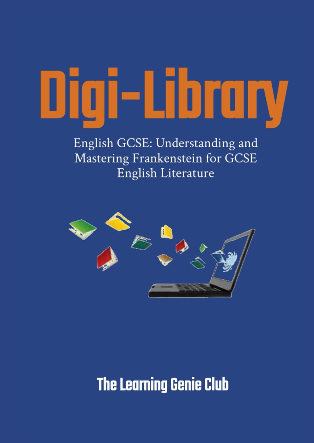 English GCSE: Understanding and Mastering Frankenstein for GCSE English Literature (Digi-Library The Learning Genie Club)