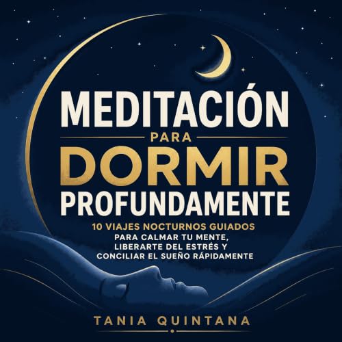 『Meditaci&oacute;n para dormir profundamente: 10 viajes nocturnos guiados para calmar tu mente, liberarte del estr&eacute;s y