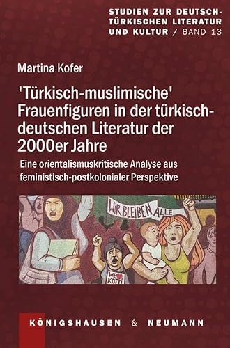 ›Türkisch-muslimische‹ Frauenfiguren in der türkisch-deutschen Literatur der 2000er Jahre: Eine orientalismuskritische Analyse aus ... zur deutsch-türkischen Literatur und Kultur)
