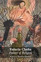 Eularia Clarke: Painter of Religion 1546576975 Book Cover