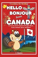 Hello Bonjour from Canada: Let's Learn about Canada, Its People, Places, Foods, Animals, Sports, and More! (Countries for Kiddies) B0C7JD489H Book Cover
