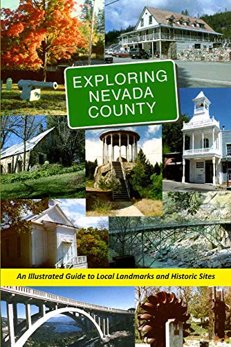 EXPLORING NEVADA COUNTY: An Illustrated Guide to Local Landmarks and Historic Sites 2020 Edition