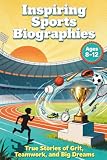 Inspiring Sports Biographies: True Stories of Grit, Teamwork, and Big Dreams, Ages 8 to 12