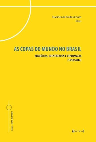 As Copas do Mundo no Brasil: Memórias, Identidades e Diplomacia (1950/2014)