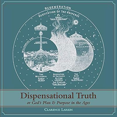 Dispensational Truth [with Full Size Illustrations], or God's Plan and Purpose in the Ages