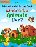 Educational Coloring Book: Where Do Animals Live?: A Fun and Educational Animal Habitats Coloring Book for Kids Ages 3–7 to Learn Where Animals Live — ... Farms, and More (Educational Coloring Books) B0F6CGK95Q Book Cover