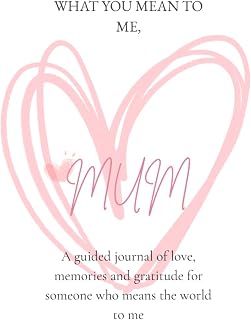 What you mean to me, Mum: A guided journey to share love, memories and gratitude with the most important woman in my life