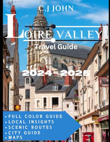 Independently Published John, C.J Loire Valley Travel Guide: Exploring The Castles cover