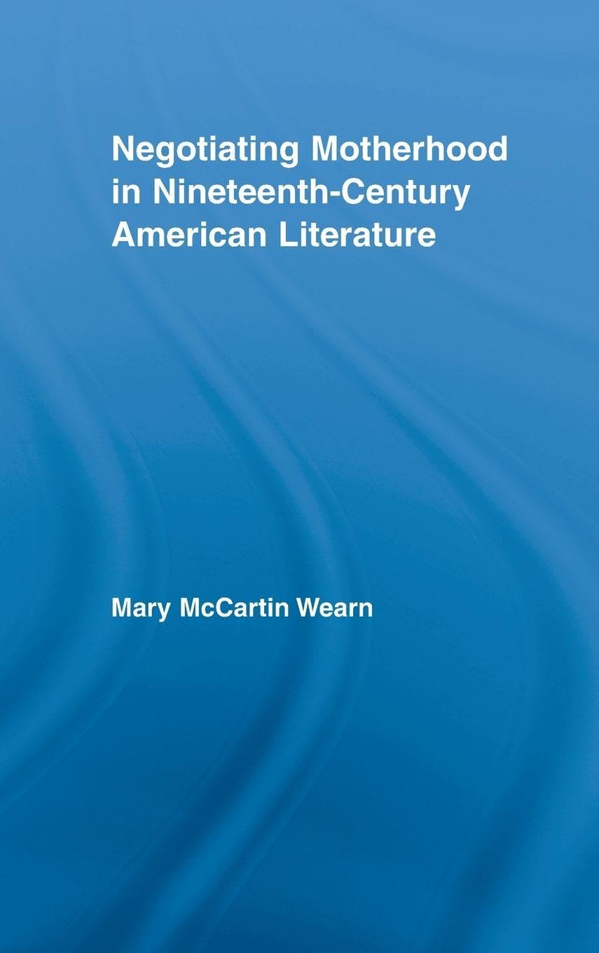 Negotiating Motherhood in Nineteenth-Century American Literature (Studies in American Popular History and Culture)      1st Edition