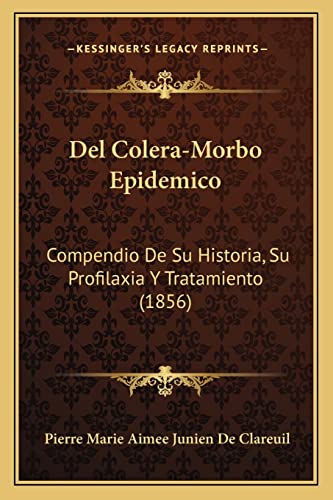 Del Colera-Morbo Epidemico: Compendio De Su Historia, Su Profilaxia Y Tratamiento (1856) (Spanish Edition)