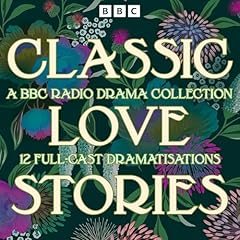 Classic Love Stories: A BBC Radio Drama Collection Audiolibro Por Leo Tolstoy, Charlotte Brönte, Gustave Flaubert, William Shakespeare, Colette, Jane Austen, Alessandro Manzoni, Radclyffe Hall, Emily Brönte, Elizabeth Gaskell, Edith Wharton, Thomas Hardy arte de portada