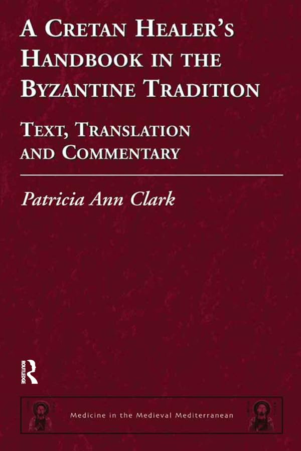 A Cretan Healer's Handbook in the Byzantine Tradition: Text, Translation and Commentary (Medicine in the Medieval Mediterranean)      1st Edition, Kindle Edition