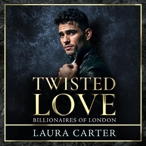 Twisted Love: The addictive, twisty and dark billionaire romance from Laura Carter (Billionaires of London, 2)