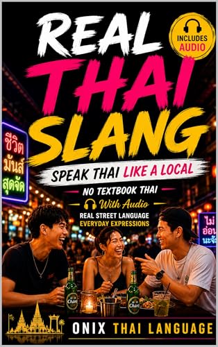 Real Thai Slang: Speak Thai Like a Local : Real Street Language, Everyday Expressions, Natural Conversations, Texting Slang & Local Thai Speech (With Audio) (ONIX Thai Language Series Book 5)