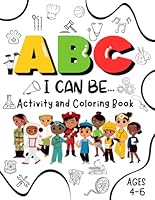ABC I Can Be...Activity and Coloring Book: Inspirational My First Careers Early Skills Workbook for Kids Ages 4-6 - Includes: Letter Tracing, Drawing, Coloring, Learning, and Exploration B0CRCXTC4G Book Cover