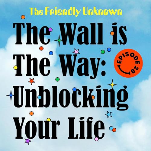 20 - The Wall is The Way: Unblocking Your Life