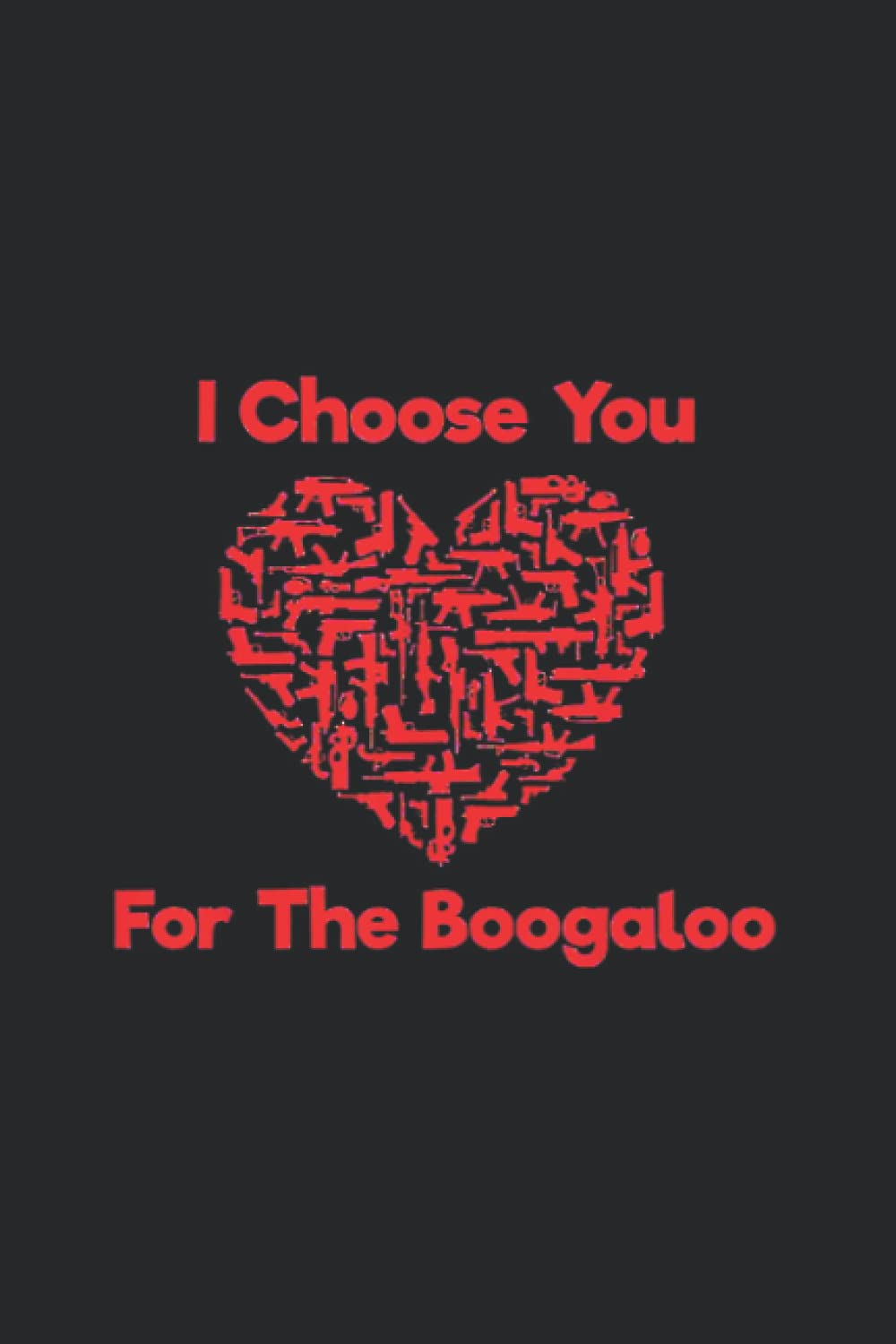 I Choose You For The Boogaloo Funny Guns Gift Notebook: Notebook Journal