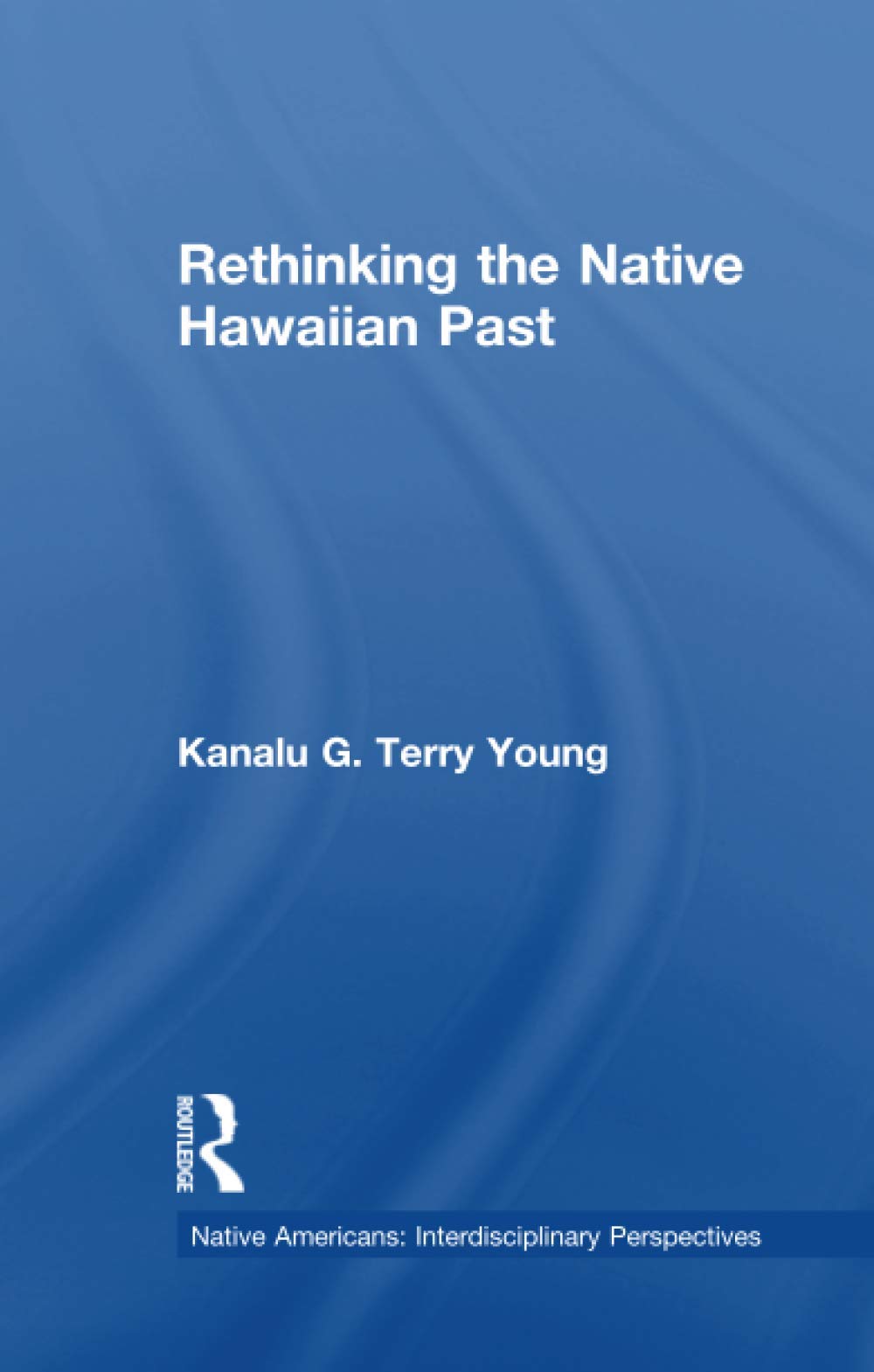 Rethinking the Native Hawaiian Past (Native Americans: Interdisciplinary Perspectives)