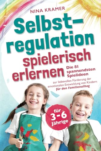 Selbstregulation spielerisch erlernen für 3-6 Jährige: Die 81...