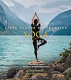 Fifty Places to Practice Yoga Before You Die: Yoga Experts Share the World’s Greatest Destinations