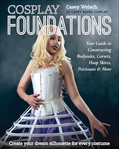 Cosplay Foundations: Your Guide to Constructing Bodysuits, Corsets, Hoop Skirts, Petticoats & More (Costume Effects) (English Edition)