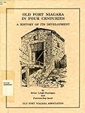 Old Fort Niagara in Four Centuries: A History of Its Development