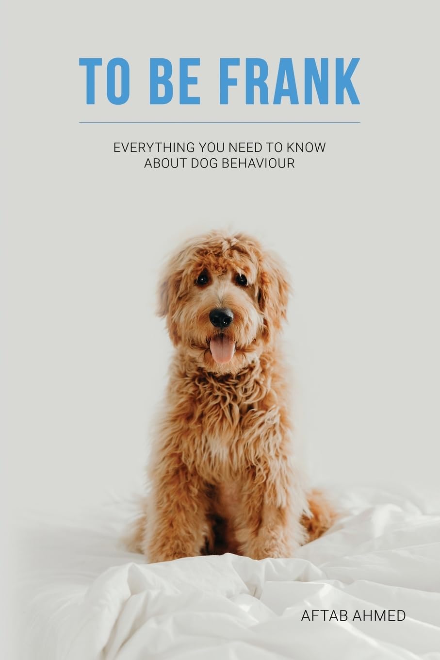 To Be Frank: Everything You Need To Know About Dog Behaviour