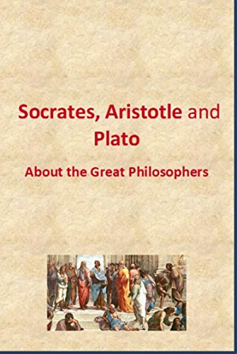 Socrates, Aristotle and Plato.: About the Great Philosophers. (English Edition)