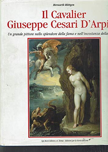 Il cavalier Giuseppe Cesari D'Arpino. Un grande pittore nello splendore della fama e nella incostanza della cultura