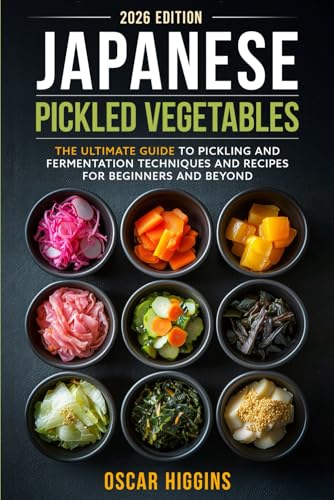 Japanese Pickled Vegetables: The Ultimate Guide to Pickling and Fermentation Techniques and Recipes for Beginners and Beyond (Cookbook for Beginners and Beyond) Paperback – 5 Mar. 2024