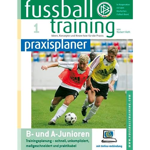 Fussballtraining-praxisplaner: B- und A-Junioren Trainingsplanung - schnell, unkompliziert, maßgeschneidert und praktikabel