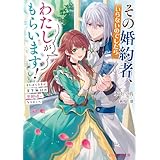 その婚約者、いらないのでしたらわたしがもらいます！　ずたぼろ令息が天下無双の旦那様になりました【電子特典付き】 (ビーズログ文庫)