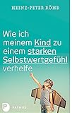 heinz peter röhr wikipedia  Wie ich meinem Kind zu einem starken Selbstwertgefühl verhelfe