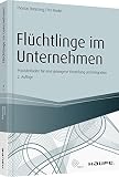 Flüchtlinge im Unternehmen: Praxisleitfaden für eine gelungene Einstellung und Integration (Haufe Fachbuch)