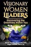 Visionary Women Leaders: Discovering the Greatness Within You