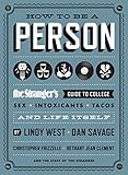 How to Be a Person: The Stranger's Guide to College, Sex, Intoxicants, Tacos, and Life Itself