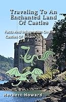 Traveling To An Enchanted Land Of Castles: Facts And Information On The Castles 1507645155 Book Cover