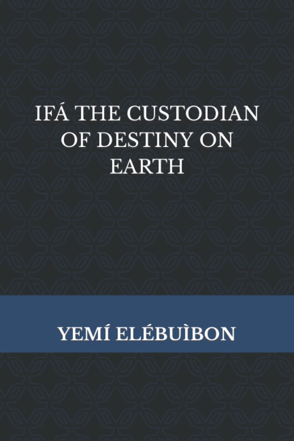 IFÁ THE CUSTODIAN OF DESTINY ON EARTH