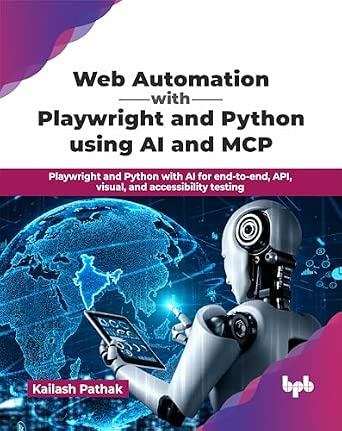 Web Automation with Playwright and Python using AI and MCP: Playwright and Python with AI for End-to-End, API, Visual, and Accessibility Testing