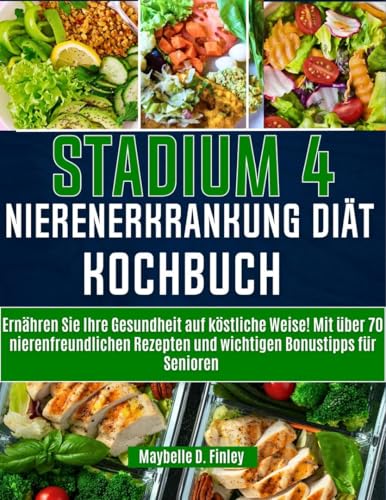 Stadium 4 Nierenerkrankung Diät KochbucH: Ernähren Sie Ihre Gesundheit auf köstliche Weise! Mit über 70 nierenfreundlichen Rezepten und wichtigen Bonustipps für Senioren