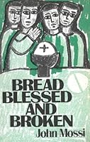 Bread blessed and broken: Eucharistic prayers and fraction rites 0809118556 Book Cover
