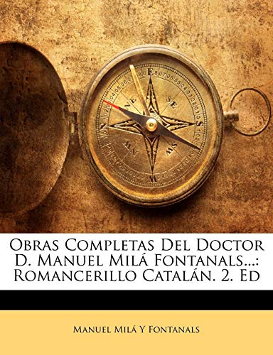 Obras Completas del Doctor D. Manuel Milá Fontanals...: Romancerillo Catalán. 2. Ed (French Edition)