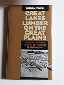 Great Lakes Lumber on the Great Plains: The Laird, Norton Lumber Company In South Dakota (American Land & Life)