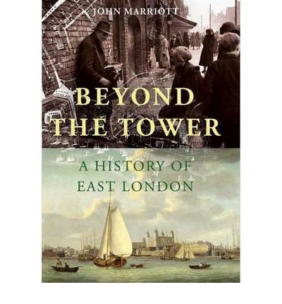 Image of [( Beyond the Tower: A History of East London )] [by: John Marriott] [Nov-2012]