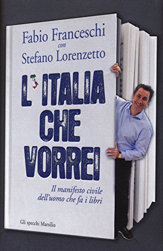 L Italia Che Vorrei. Il Manifesto Civile Dell Uomo Che Fa i Libri