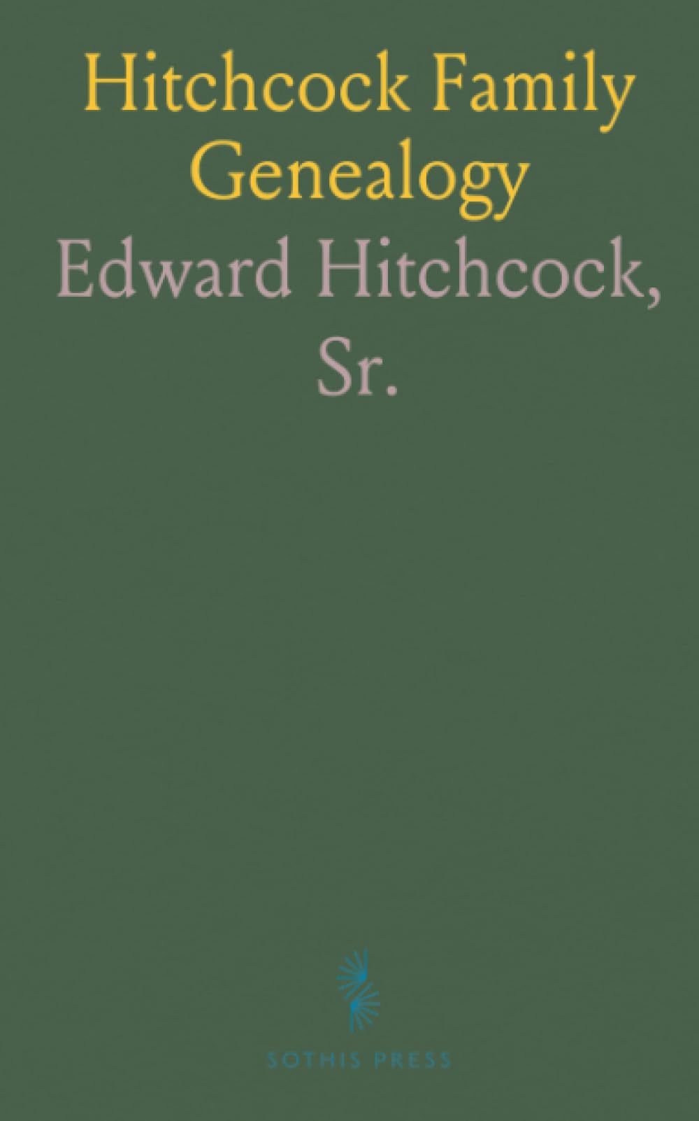 Hitchcock Family Genealogy: Descended From Matthias Hitchcock of East Haven, Conn and Luke Hitchcock of Wethersfield, Conn