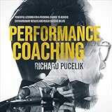 Performance Coaching: Powerful Lessons for a Personal Change to Achieve Extraordinary Results and...